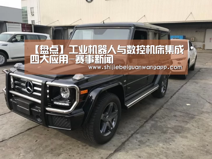 【盘点】工业机器人与数控机床集成四大应用-赛事新闻(图1) 美加墨世界杯