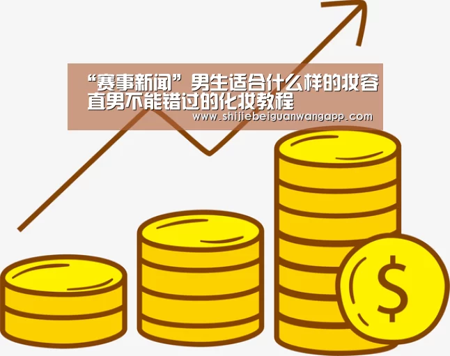 “赛事新闻”男生适合什么样的妆容 直男不能错过的化妆教程(图2) 赛事新闻