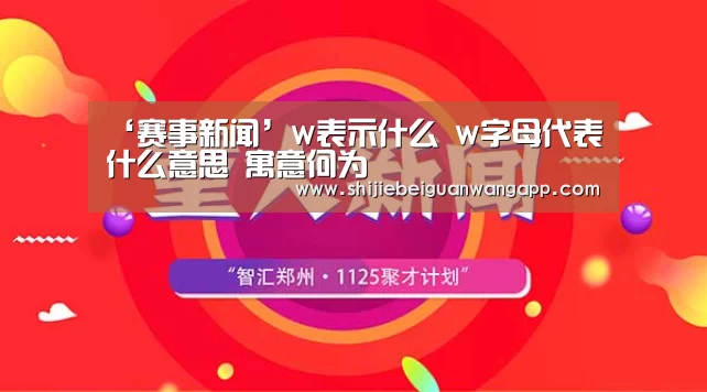 ‘赛事新闻’w表示什么 w字母代表什么意思 寓意何为(图1) 赛事新闻