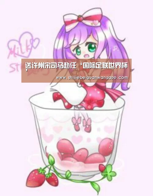 送许州宋司马赴任‘国际足联世界杯’(图1) 赛事新闻